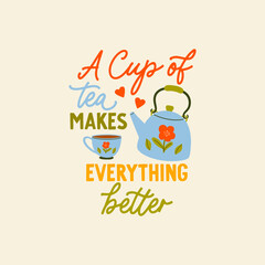 A Cup of Tea makes everything better vector quote. Rustic teapot and teacup. Flat graphic vector illustration isolated on white background. Cartoon ceramic teapot and mug.