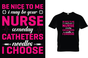 Be Nice To Me I May Be Your Nurse Someday Catheters Needles I Choose