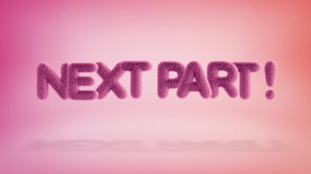 Next part text of 3D pink fluffy letters on a simple gradient background with particles. Looped animation
