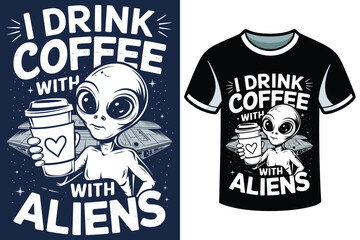 I drink coffee with aliens t shirt design