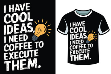 I HAVE COOL IDEAS, I NEED coffee to execute them vintage t shirt design