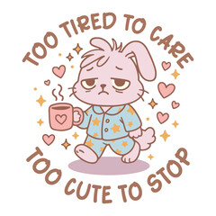 Too Tired To Care Too Cute To Stop - Cute Rabbit Funny T-shirt Design, Trending T-shirt Design Sublimation, Best animal quotes Typography Shirt
