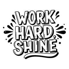Motivational quote graphic; bold, stylized lettering;  Work Hard Shine;  decorative splatters;  suitable for posters, apparel, social media, or inspirational products.