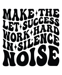 Make the let success work hard in silence noise  Groovy SVG Bundle, wavy bundle Cute Svg, Retro svg, Boho svg, Hippie svg, Svg bundle, Inspirational Svg, Motivational svg, T shirt Designs Svg, Trendy