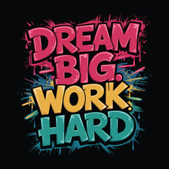Dream Big Work Hard A Motivational Graffiti Art graffiti typography slogan t shirt design