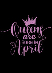 Queens are born in april, typography t shirt design
