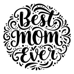 Hand-lettered phrase "Best Mom Ever" within a circular decorative border.  Bold, elegant script style.  Suitable for Mother's Day cards, prints, apparel, or advertising.