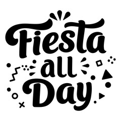 Bold, stylized lettering phrase "Fiesta All Day" with playful graphic elements. Ideal for party-themed advertising, merchandise, or social media.