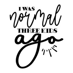 I Was Normal Three Kids Ago svg 