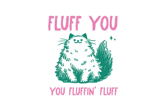 Fluff  you, Funny Sarcastic Cat Fluff SVG T Shirt Design