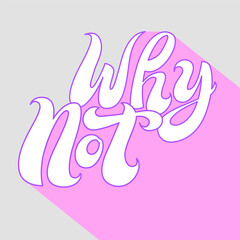 Why not handwritten in brush style on a gray background with a soft pink shadow. Modern motivational lettering perfect for fashion, wall prints, or digital design