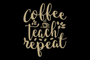 Coffee Teach Repeat svg teacher quotes typography t-shirt design for cricut.