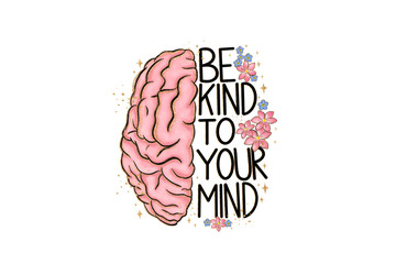 Be kind to your mind, Be Kind Inspirational Quote Sublimation Design