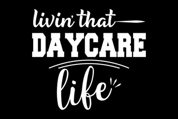 Livin' that daycare life svg teacher quotes typography t-shirt design for cricut.