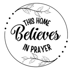 This Home Believes in Prayer SVG, Faith-Based Inspirational Quote for Christian Home Decor and Craft Projects