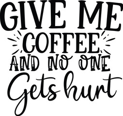 Give me coffee and no one gets hurt
