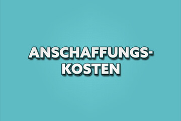 Anschaffungskosten (Acquisition costs) - A turquoise banner illustration with white text.