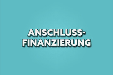 Fototapeta premium Anschlussfinanzierung (Follow-up financing) - A turquoise banner illustration with white text.