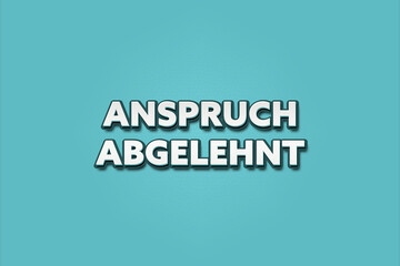 Anspruch abgelehnt (Claim rejected) - A turquoise banner illustration with white text.