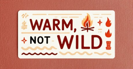 Rectangular sign displays text Warm, Not Wild. Features stylized flames, plant, sparkles, waves. Background is warm reddishbrown. Simple design, inviting aesthetic.