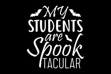My students are spook tacular svg teacher quotes typography t-shirt design for cricut.