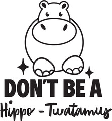 Don't Be a Hippo Twatamus Funny T-shirt Design Gift for Friends