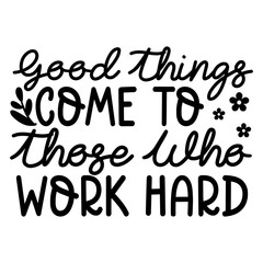 Good Things Come To Those Who Work Hard Svg