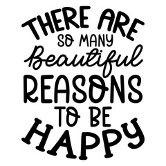 There Are So Many Beautiful Reasons To Be Happy Svg