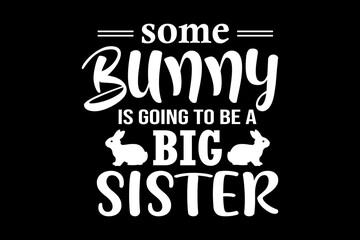 Some bunny is going to be a big sister svg pregnancy quotes typography t-shirt design for cricut.