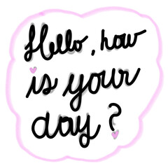 Hello how is your day bubble