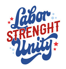 Labor Strength Unity. The bold, playful typography is accented by stars and swirls. The red, blue, and white color scheme evokes a spirited, united mood for Labor Day celebration.