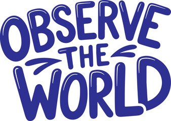 Observe The World.
