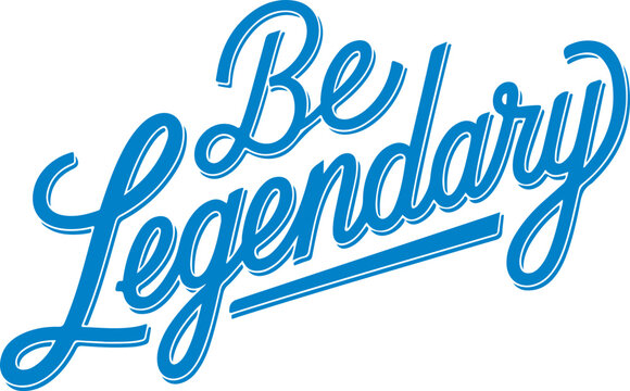 Be Legendary.