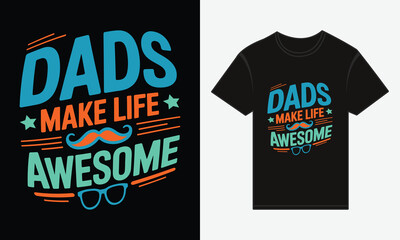 Father’s Day, Dads Make Life Awesome, T-shirt Vector Typography Creative Design 