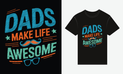 Father’s Day, Dads Make Life Awesome, T-shirt Vector Typography Creative Design 