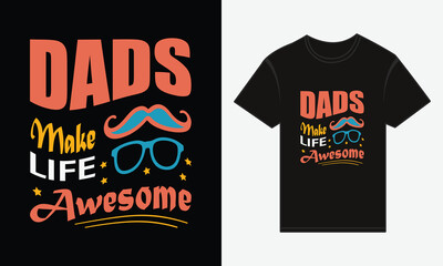 Father’s Day, Dads Make Life Awesome, T-shirt Vector Typography Creative Design 