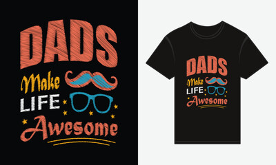 Father’s Day, Dads Make Life Awesome, T-shirt Vector Typography Creative Design 