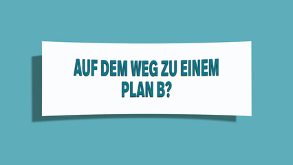 Auf dem Weg zu einem Plan B (Towards a Plan B) - A card isolated on light green background.