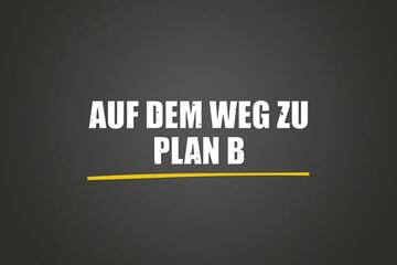 Auf dem Weg zu Plan B (On the way to plan B) - A blackboard with white text.