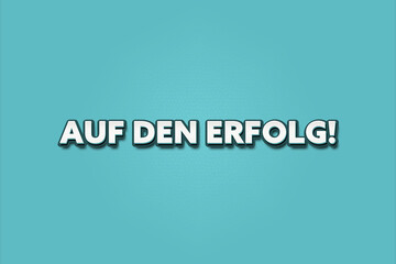Auf den Erfolg (Here's to success) - A turquoise banner illustration with white text.