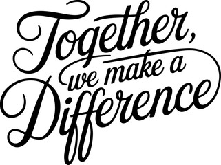 Together We Make A Difference Quote