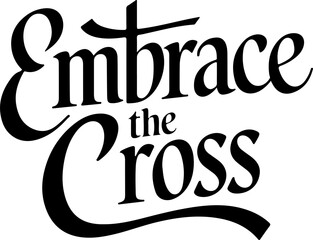 Embrace the Cross.
