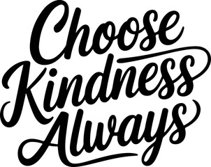 Choose Kindness Always.