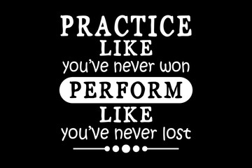Practice like you've never won perform like you've never lost svg mother's day quotes typography t-shirt design for cricut.