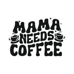 Mama Needs Coffee, Mothers Day typography t shirt design
