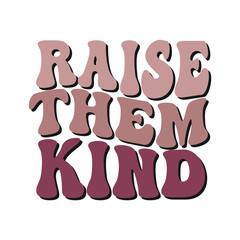 Raise them Kind, Mothers Day Typography Quote Vector