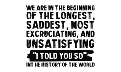 We Are In The Beginning Of The Longest, Saddest, Most Excruciating, And Unsatisfying 