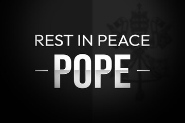 Rest in Peace Pope Typography written in black and white with flag in the backdrop. Christianity, cross, pope, death, condolence