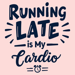 RUNNING LATE is My Cardio typography design 