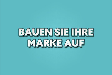Bauen Sie Ihre Marke auf (Build your brand) - A turquoise banner illustration with white text.